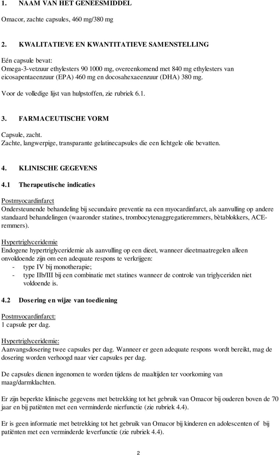 (DHA) 380 mg. Voor de volledige lijst van hulpstoffen, zie rubriek 6.1. 3. FARMACEUTISCHE VORM Capsule, zacht. Zachte, langwerpige, transparante gelatinecapsules die een lichtgele olie bevatten. 4.