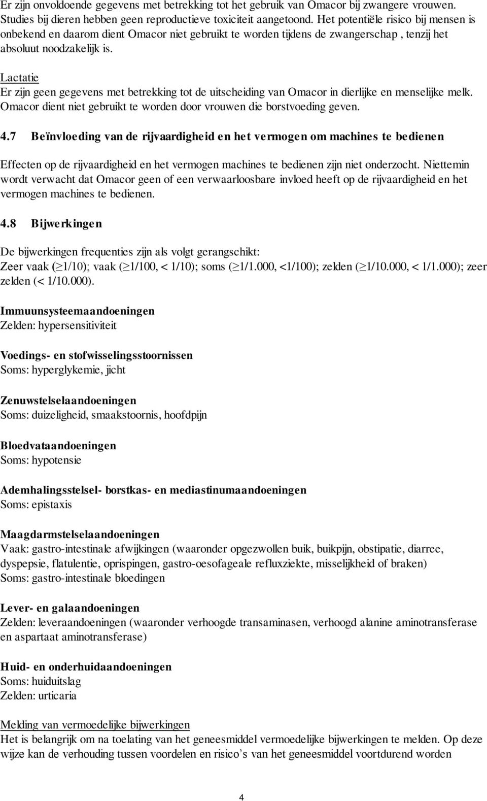 Lactatie Er zijn geen gegevens met betrekking tot de uitscheiding van Omacor in dierlijke en menselijke melk. Omacor dient niet gebruikt te worden door vrouwen die borstvoeding geven. 4.