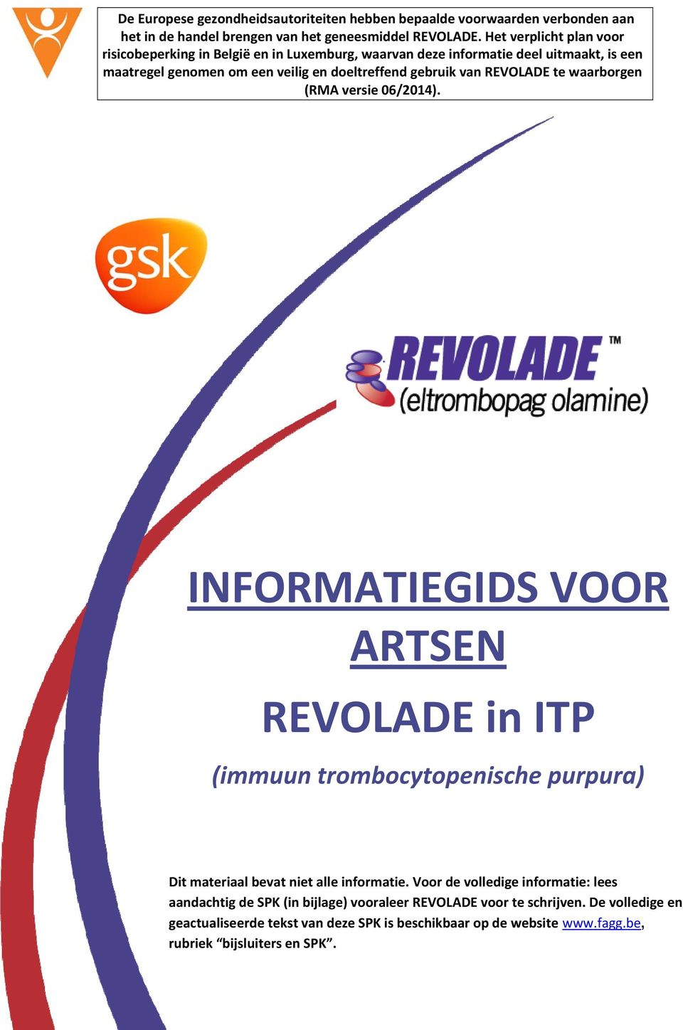 REVOLADE te waarborgen (RMA versie 06/2014). INFORMATIEGIDS VOOR ARTSEN REVOLADE in ITP (immuun trombocytopenische purpura) Dit materiaal bevat niet alle informatie.