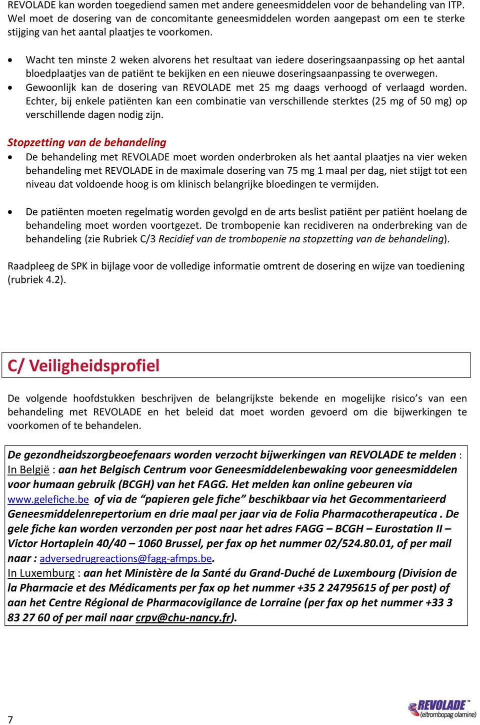 Wacht ten minste 2 weken alvorens het resultaat van iedere doseringsaanpassing op het aantal bloedplaatjes van de patiënt te bekijken en een nieuwe doseringsaanpassing te overwegen.