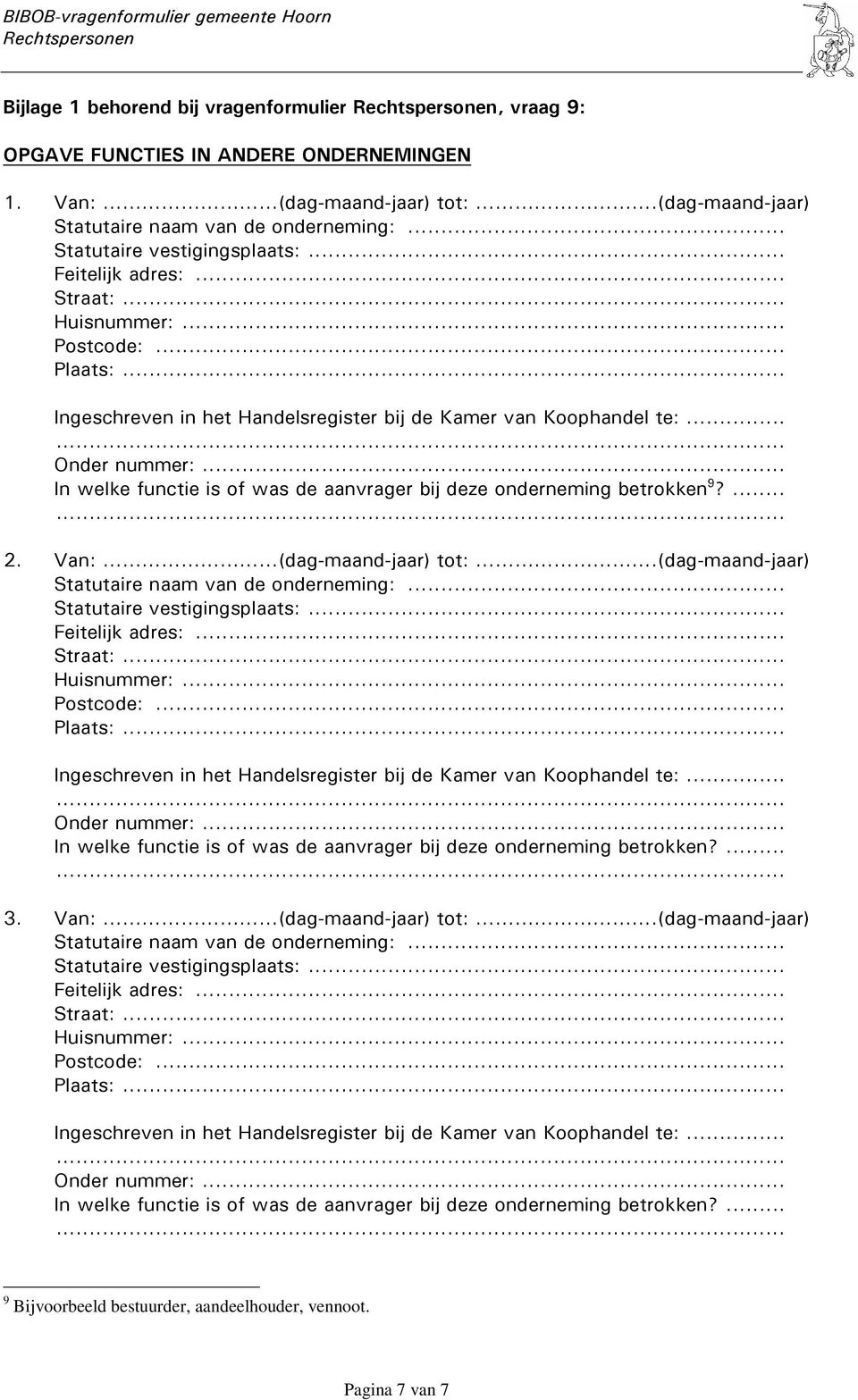 .. In welke functie is of was de aanvrager bij deze onderneming betrokken 9?... 2. Van: (dag-maand-jaar) tot:.(dag-maand-jaar) Statutaire naam van de onderneming:.