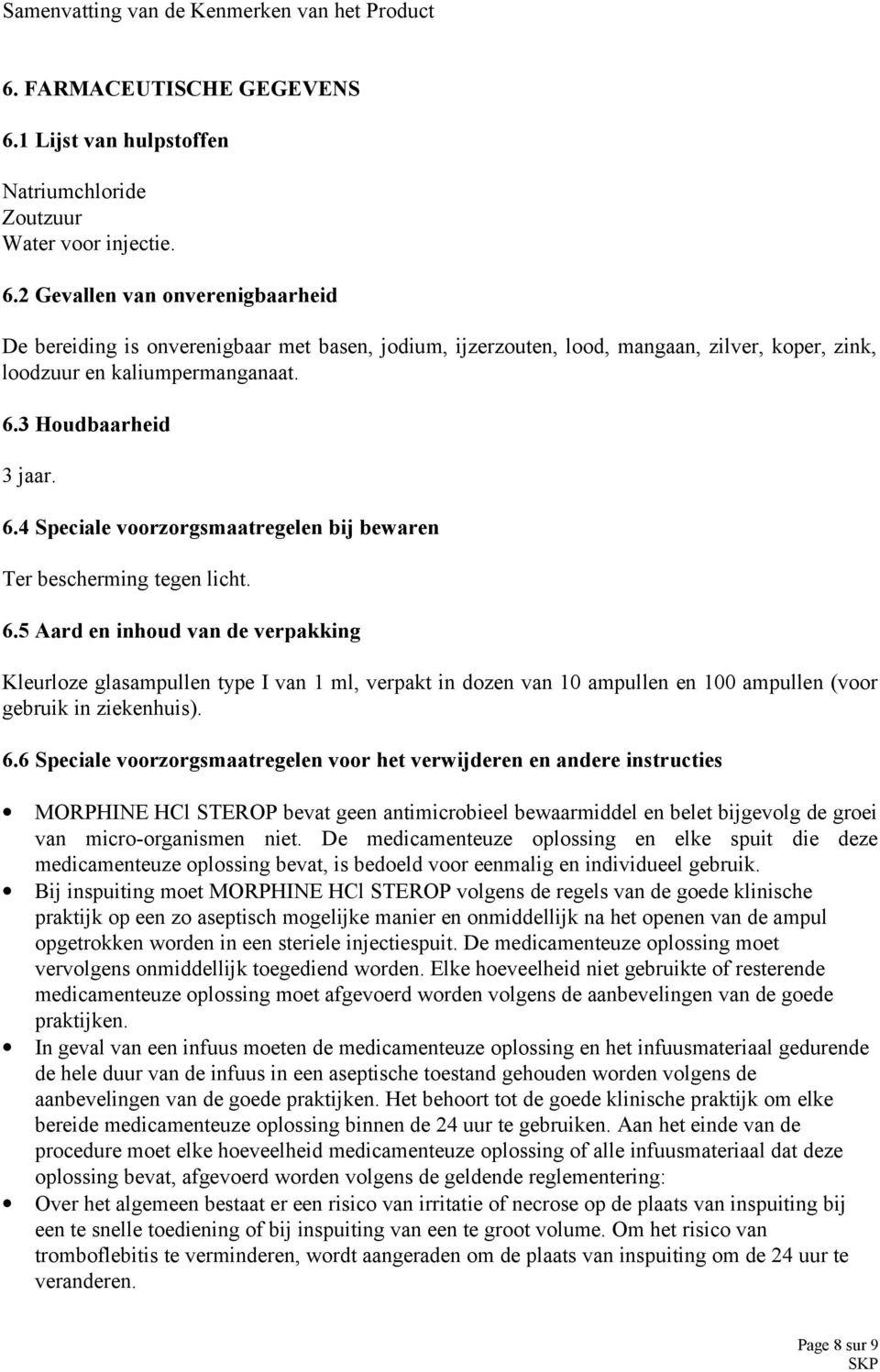 6.6 Speciale voorzorgsmaatregelen voor het verwijderen en andere instructies MORPHINE HCl STEROP bevat geen antimicrobieel bewaarmiddel en belet bijgevolg de groei van micro-organismen niet.