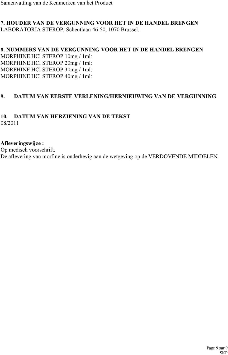 STEROP 30mg / 1ml: MORPHINE HCl STEROP 40mg / 1ml: 9. DATUM VAN EERSTE VERLENING/HERNIEUWING VAN DE VERGUNNING 10.