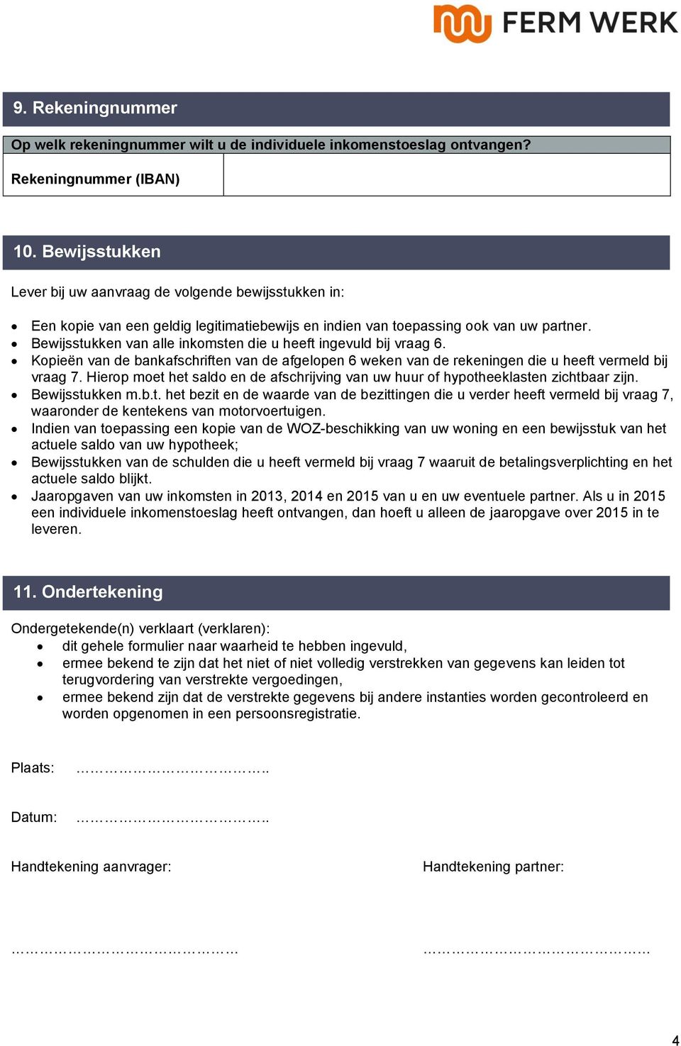 Bewijsstukken van alle inkomsten die u heeft ingevuld bij vraag 6. Kopieën van de bankafschriften van de afgelopen 6 weken van de rekeningen die u heeft vermeld bij vraag 7.