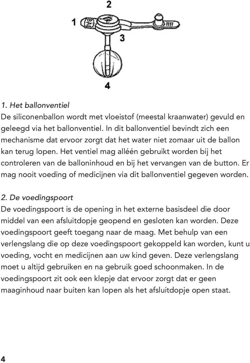 Het ventiel mag alléén gebruikt worden bij het controleren van de balloninhoud en bij het vervangen van de button. Er mag nooit voeding of medicijnen via dit ballonventiel gegeven worden. 2.