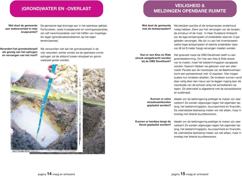 Particulieren, zoals huiseigenaren en woningcorporaties, zijn zelf verantwoordelijk voor het treffen van maatregelen tegen (grond)waterproblemen op het eigen terrein/perceel.