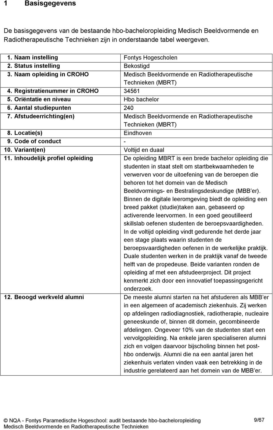 Oriëntatie en niveau Hbo bachelor 6. Aantal studiepunten 240 7. Afstudeerrichting(en) Medisch Beeldvormende en Radiotherapeutische Technieken (MBRT) 8. Locatie(s) Eindhoven 9. Code of conduct - 10.