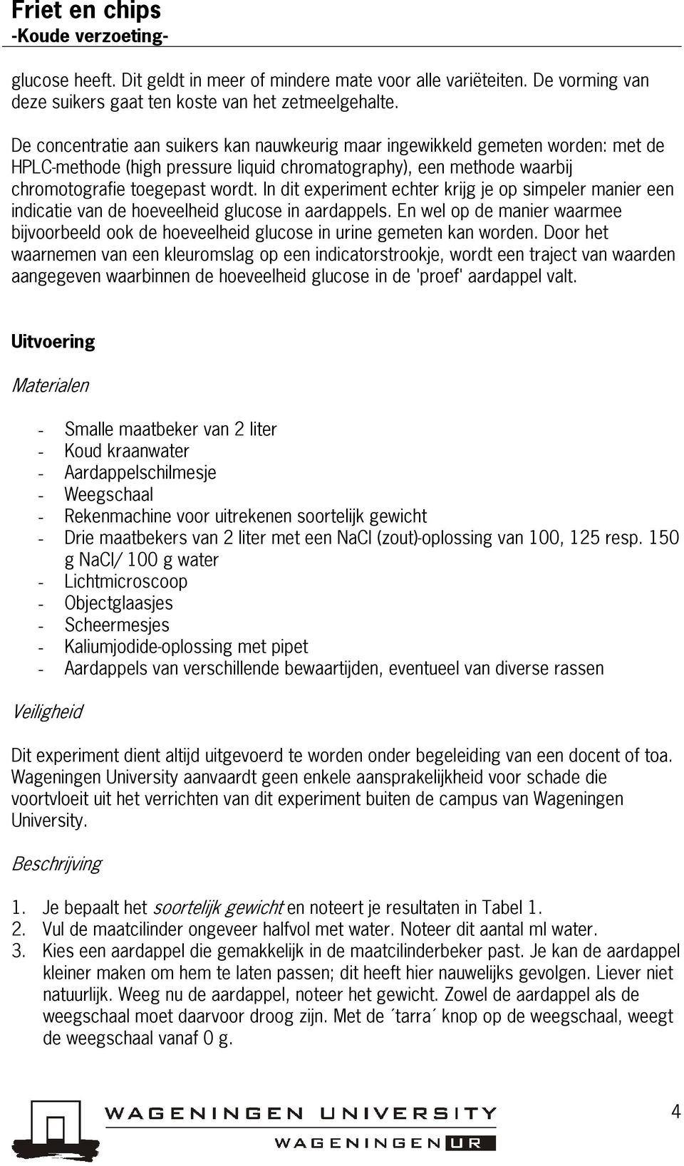 In dit experiment echter krijg je op simpeler manier een indicatie van de hoeveelheid glucose in aardappels.