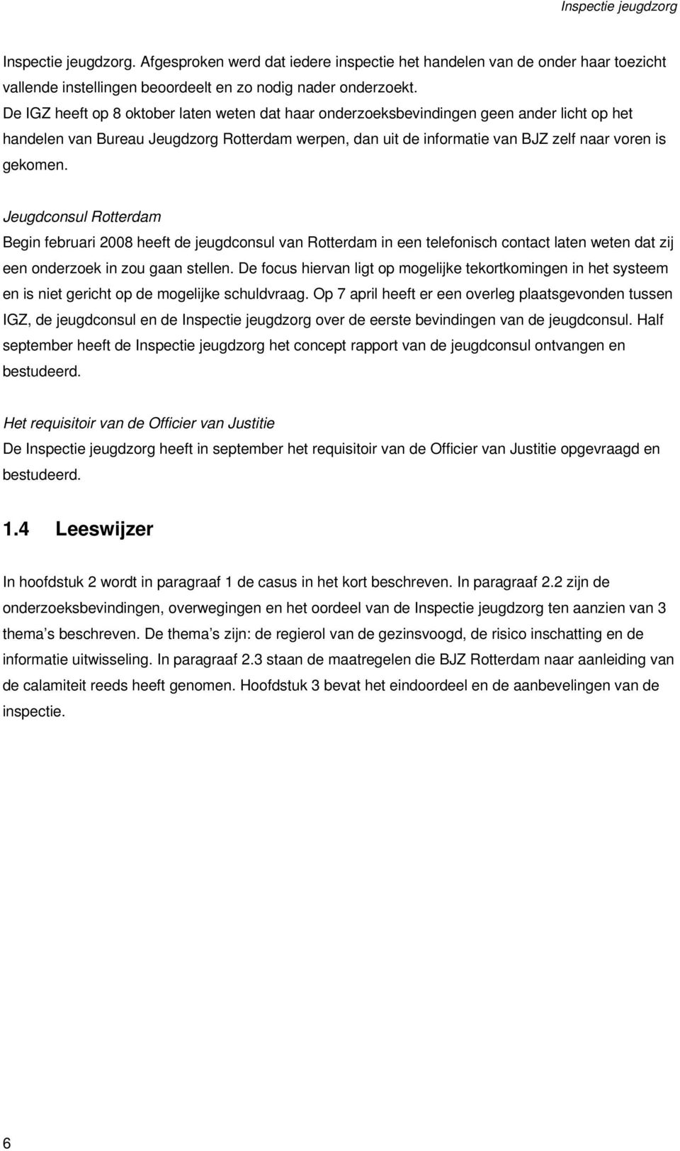 Jeugdconsul Rotterdam Begin februari 2008 heeft de jeugdconsul van Rotterdam in een telefonisch contact laten weten dat zij een onderzoek in zou gaan stellen.