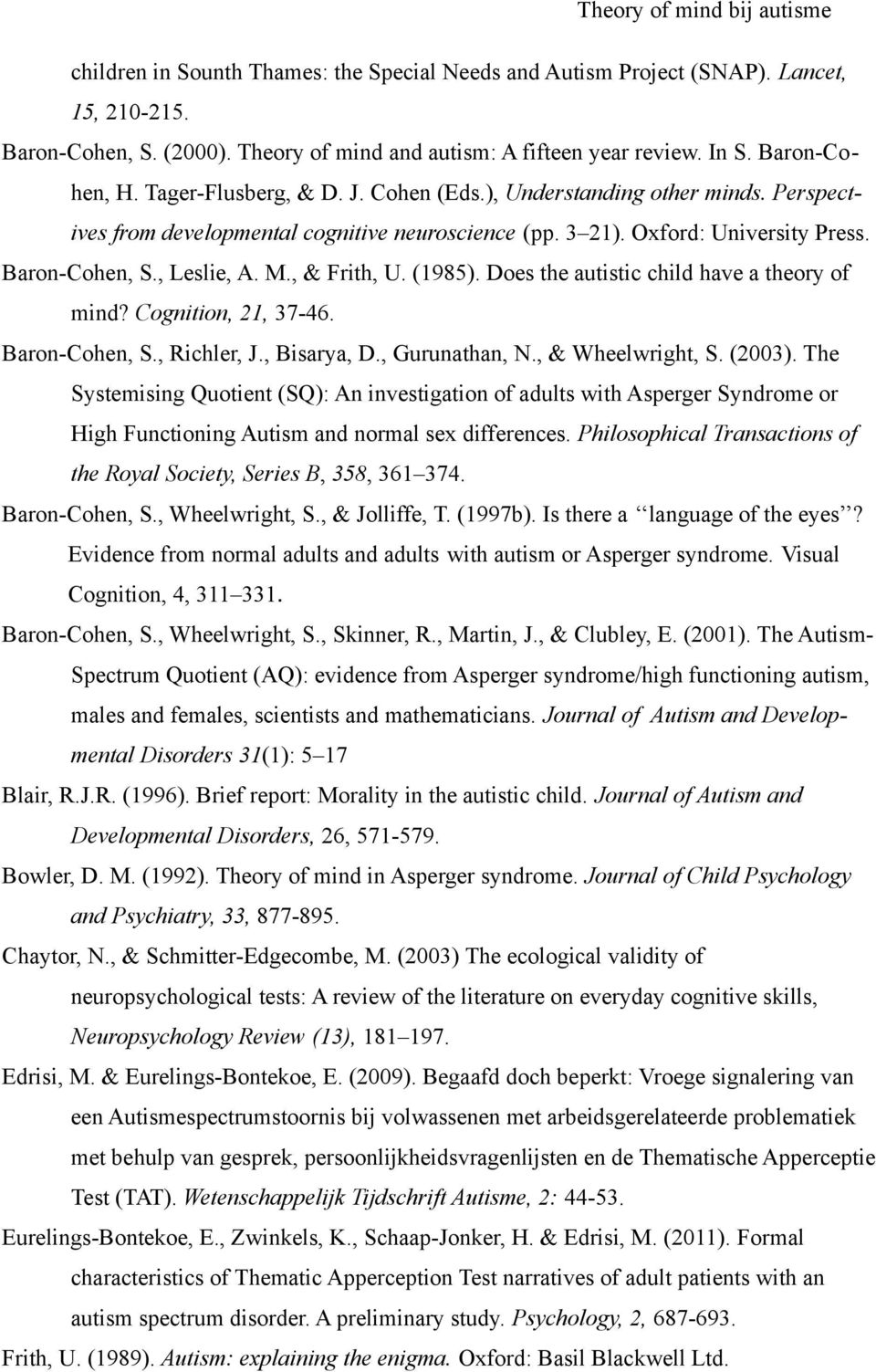 , & Frith, U. (1985). Does the autistic child have a theory of mind? Cognition, 21, 37-46. Baron-Cohen, S., Richler, J., Bisarya, D., Gurunathan, N., & Wheelwright, S. (2003).