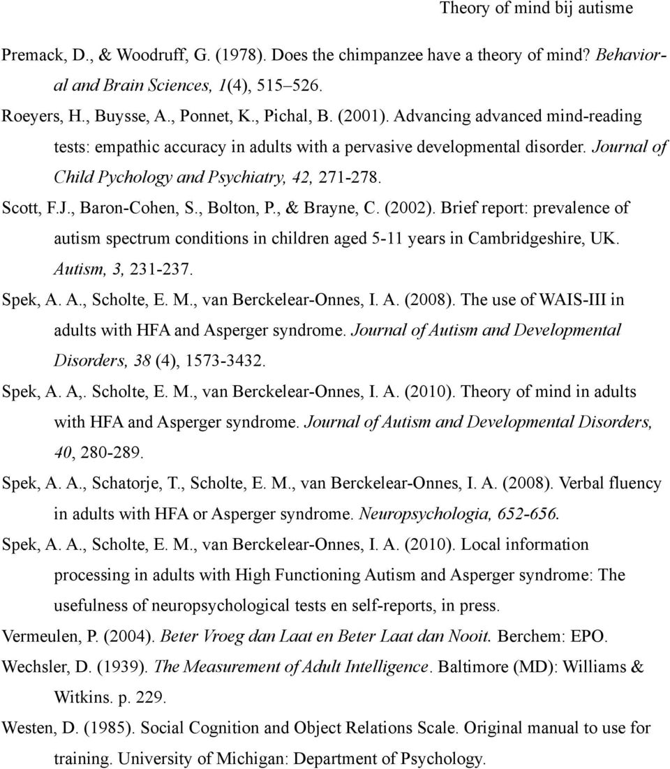 , Bolton, P., & Brayne, C. (2002). Brief report: prevalence of autism spectrum conditions in children aged 5-11 years in Cambridgeshire, UK. Autism, 3, 231-237. Spek, A. A., Scholte, E. M.
