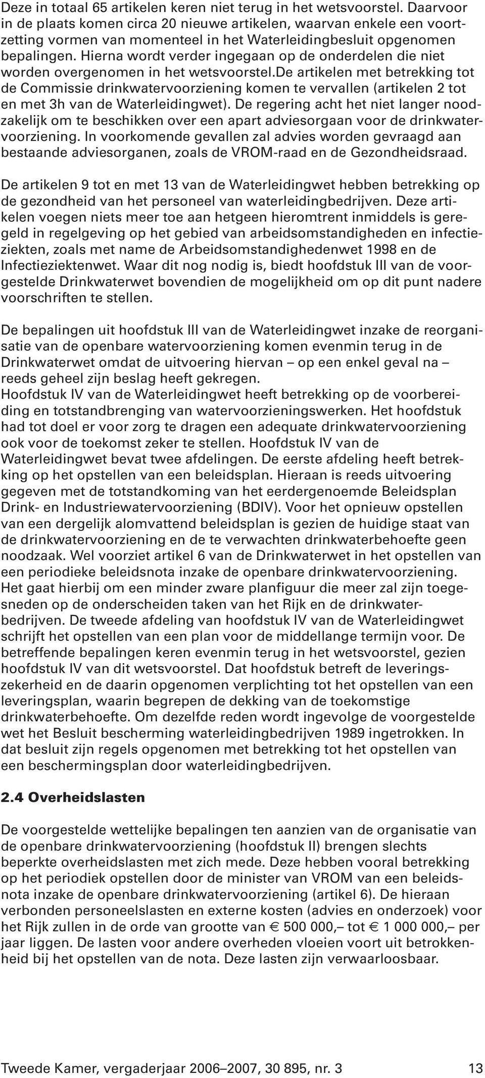 Hierna wordt verder ingegaan op de onderdelen die niet worden overgenomen in het wetsvoorstel.