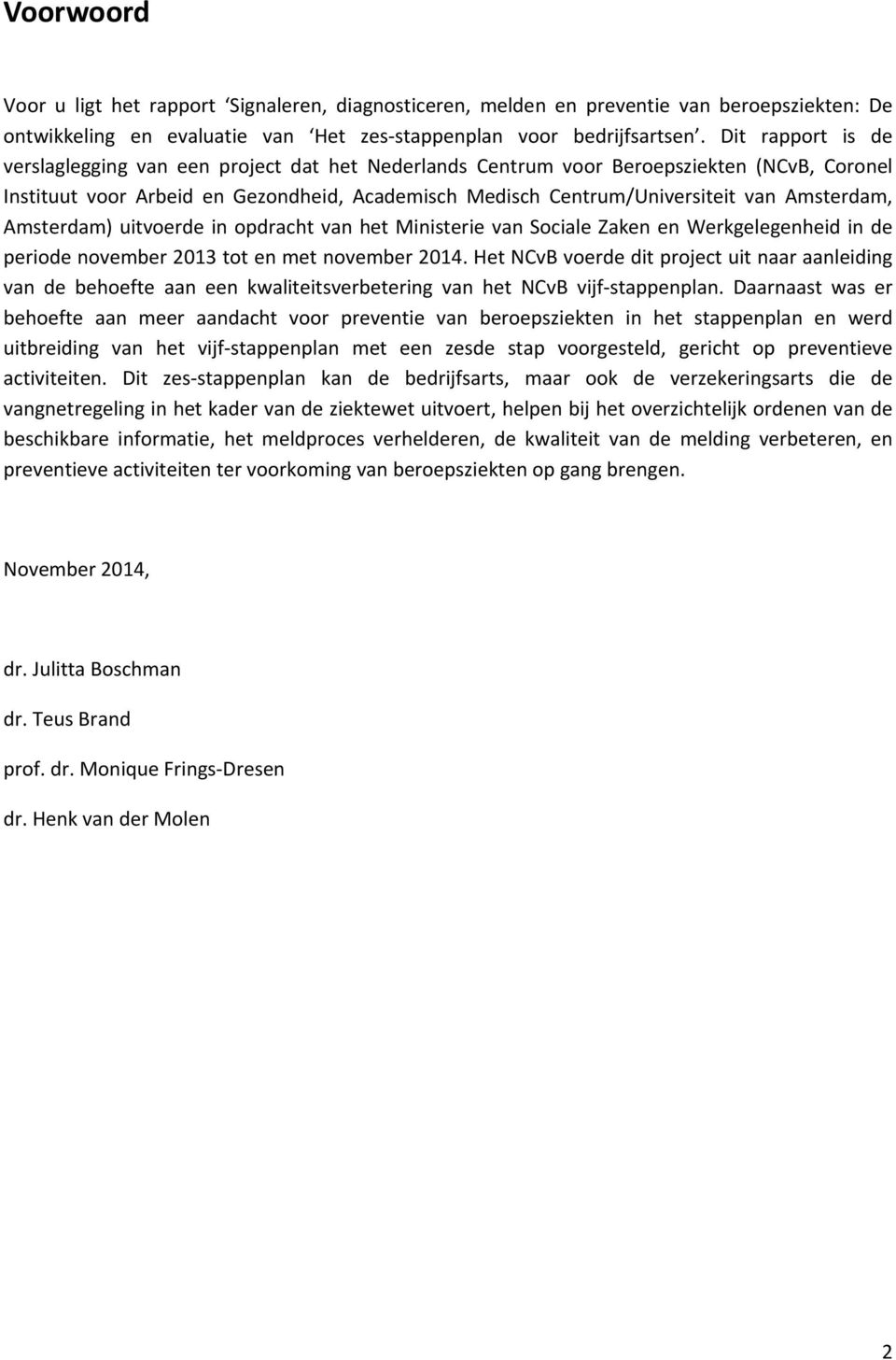 Amsterdam, Amsterdam) uitvoerde in opdracht van het Ministerie van Sociale Zaken en Werkgelegenheid in de periode november 2013 tot en met november 2014.