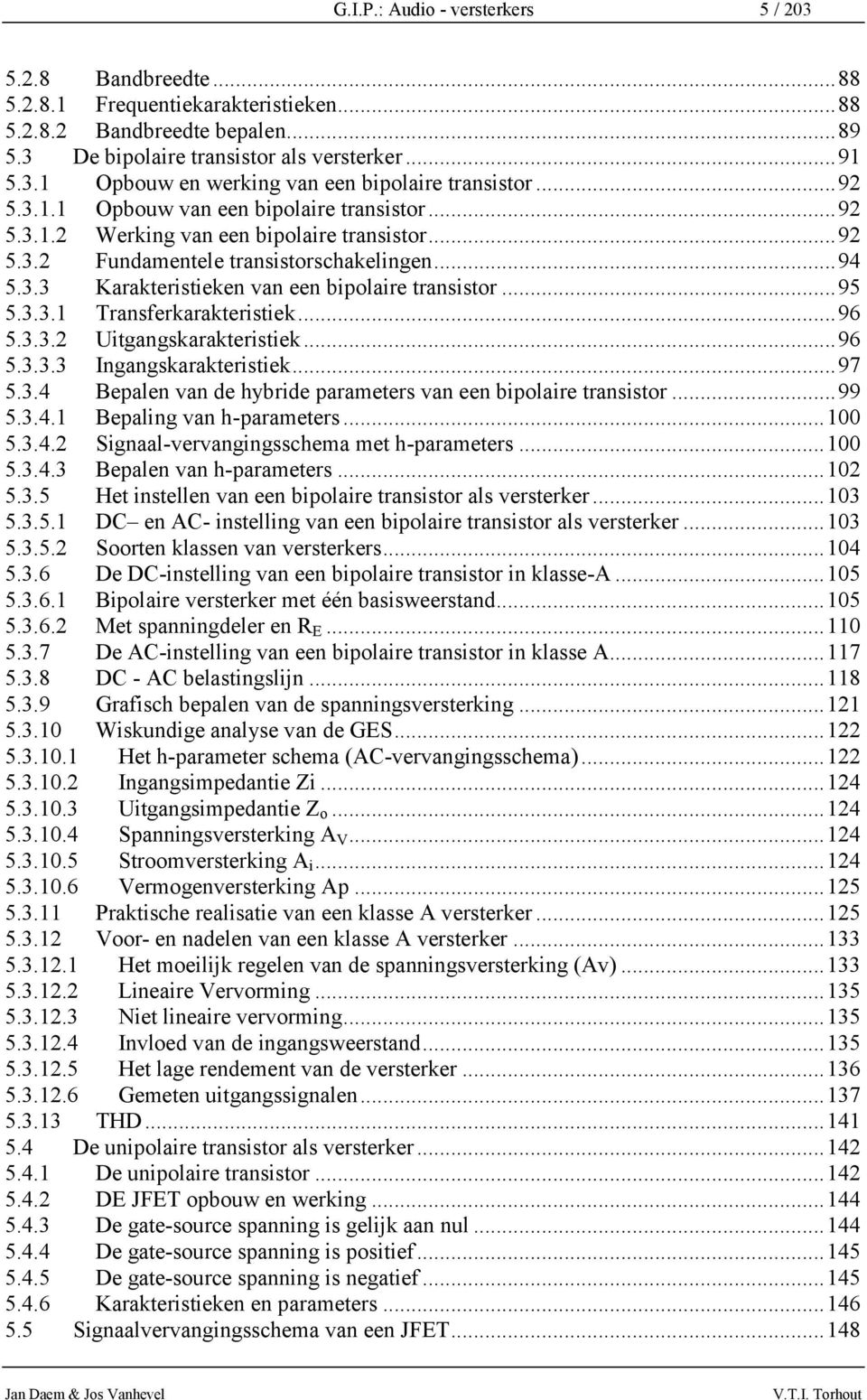 .. 95 5.3.3. Transferkarakteristiek... 96 5.3.3. itgangskarakteristiek... 96 5.3.3.3 Ingangskarakteristiek... 97 5.3.4 Bepalen van de hybride parameters van een bipolaire transistor... 99 5.3.4. Bepaling van h-parameters.