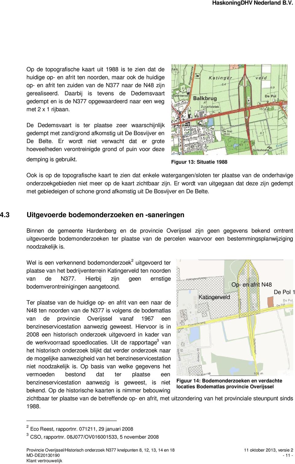 De Dedemsvaart is ter plaatse zeer waarschijnlijk gedempt met zand/grond afkomstig uit De Bosvijver en De Belte.