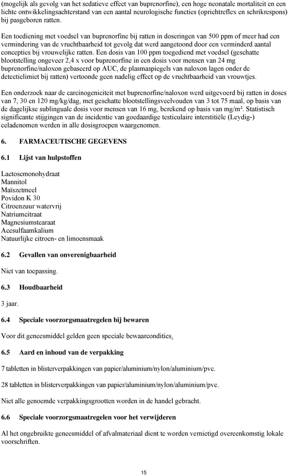 Een toediening met voedsel van buprenorfine bij ratten in doseringen van 500 ppm of meer had een vermindering van de vruchtbaarheid tot gevolg dat werd aangetoond door een verminderd aantal