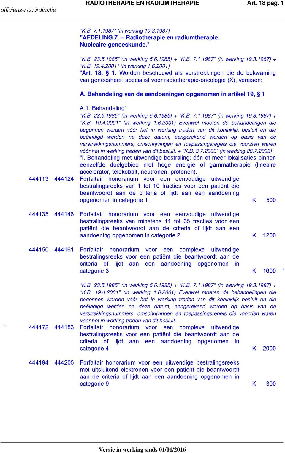 Behandeling van de aandoeningen opgenomen in artikel 19, 1 A.1. Behandeling" "K.B. 23.5.1985" (in werking 5.6.