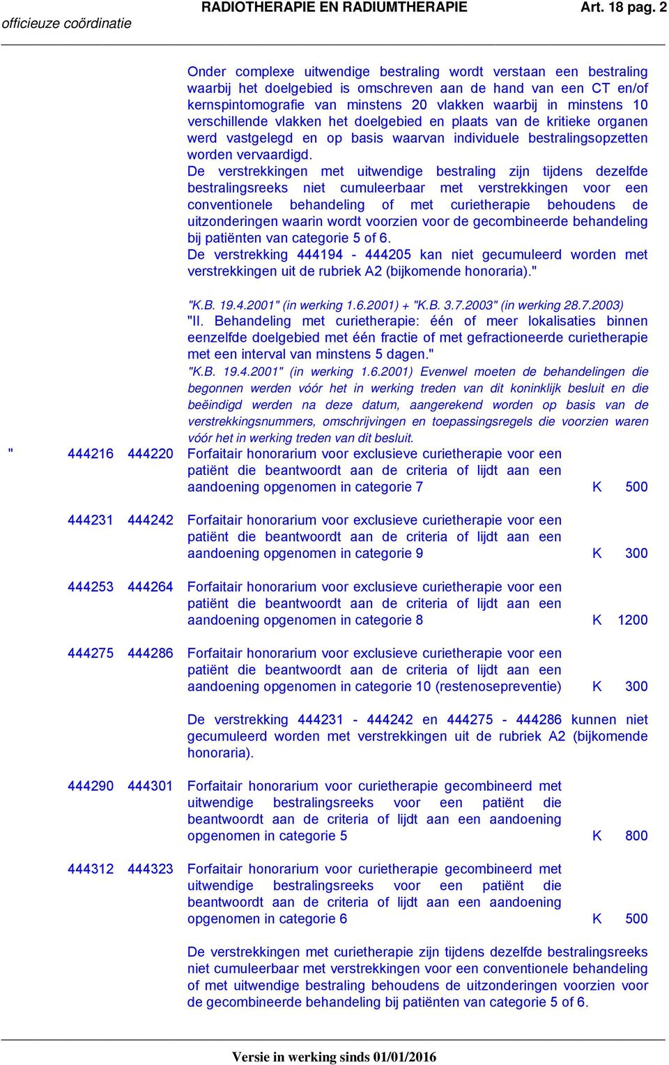 10 verschillende vlakken het doelgebied en plaats van de kritieke organen werd vastgelegd en op basis waarvan individuele bestralingsopzetten worden vervaardigd.