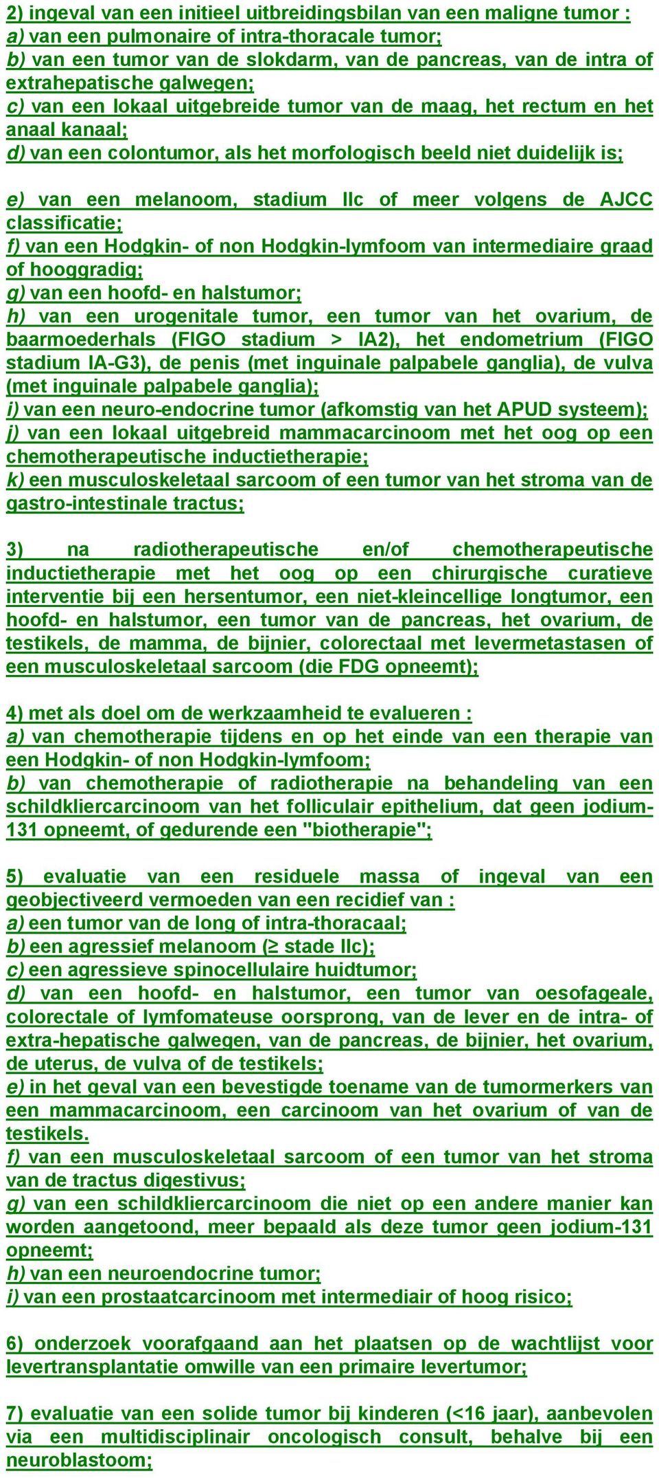 stadium IIc of meer volgens de AJCC classificatie; f) van een Hodgkin- of non Hodgkin-lymfoom van intermediaire graad of hooggradig; g) van een hoofd- en halstumor; h) van een urogenitale tumor, een