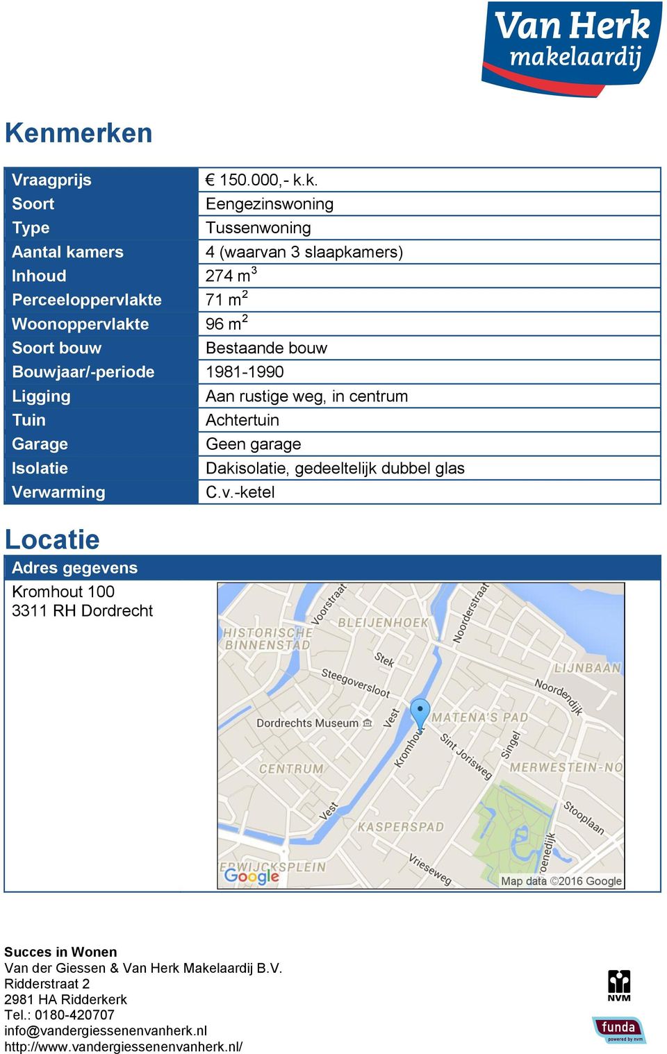 k. Eengezinswoning Tussenwoning Aantal kamers 4 (waarvan 3 slaapkamers) Inhoud 274 m 3 Perceeloppervlakte 71 m