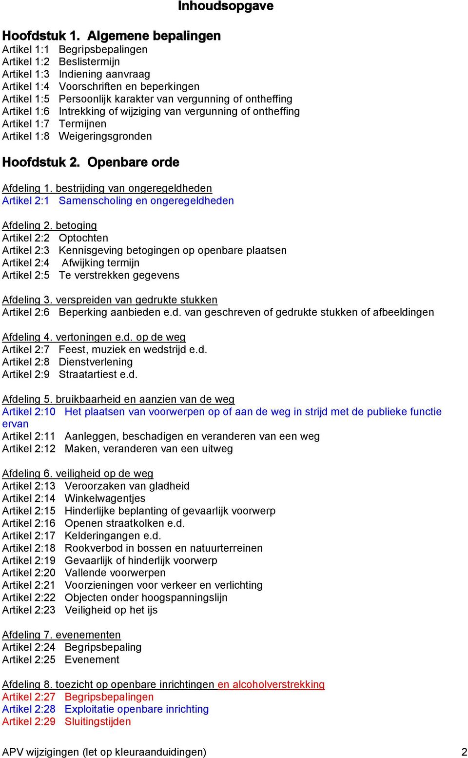 ontheffing Artikel 1:6 Intrekking of wijziging van vergunning of ontheffing Artikel 1:7 Termijnen Artikel 1:8 Weigeringsgronden Hoofdstuk 2. Openbare orde Afdeling 1.