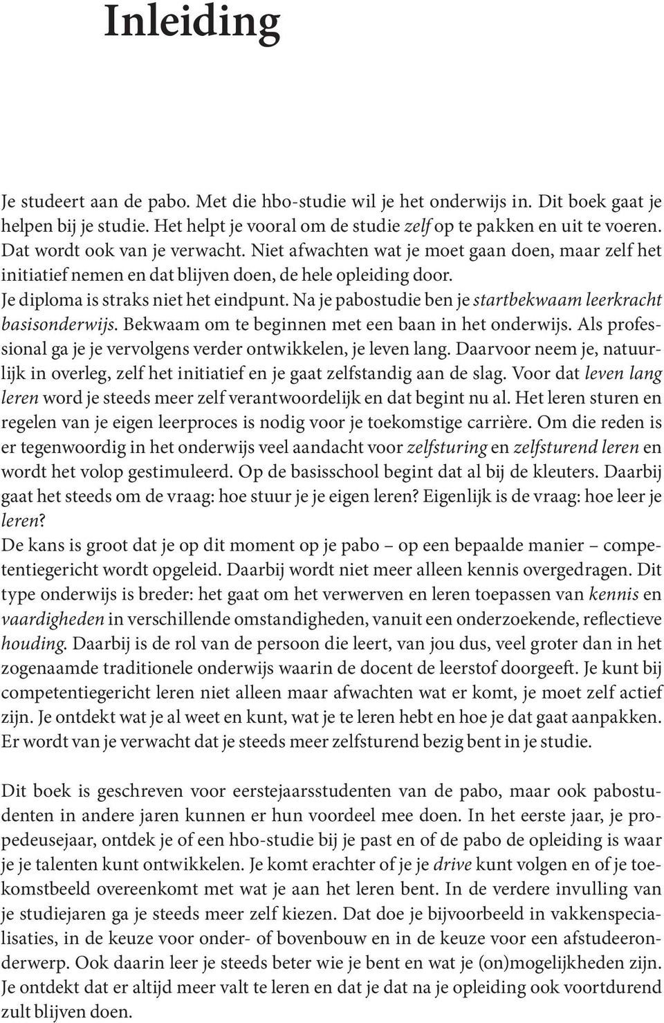 Na je pabostudie ben je startbekwaam leerkracht basisonderwijs. Bekwaam om te beginnen met een baan in het onderwijs. Als professional ga je je vervolgens verder ontwikkelen, je leven lang.