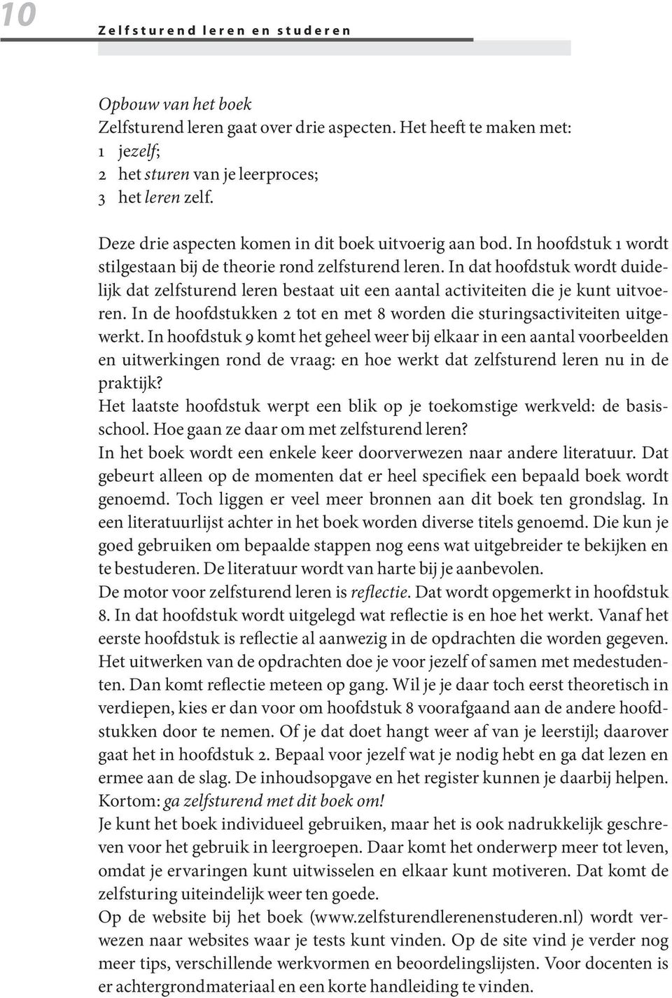 In dat hoofdstuk wordt duidelijk dat zelfsturend leren bestaat uit een aantal activiteiten die je kunt uitvoeren. In de hoofdstukken 2 tot en met 8 worden die sturingsactiviteiten uitgewerkt.