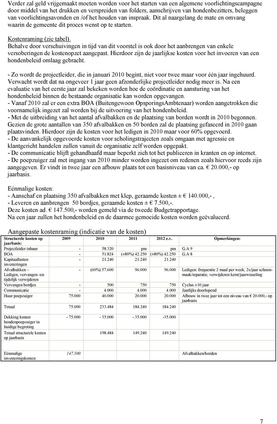 Behalve door verschuivingen in tijd van dit voorstel is ook door het aanbrengen van enkele versoberingen de kostenopzet aangepast.