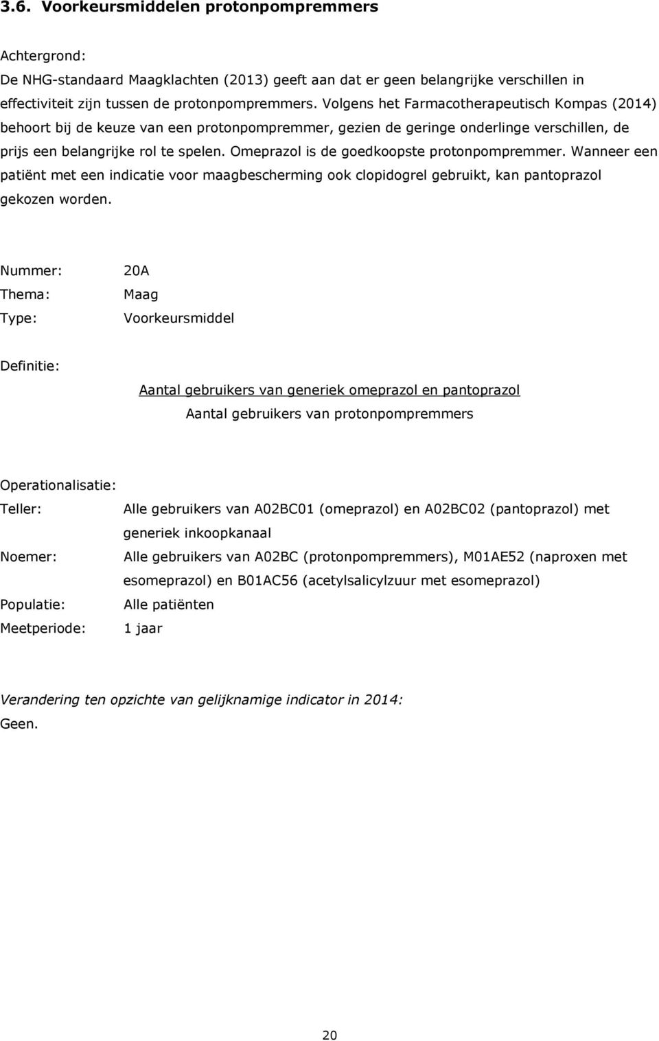 Omeprazol is de goedkoopste protonpompremmer. Wanneer een patiënt met een indicatie voor maagbescherming ook clopidogrel gebruikt, kan pantoprazol gekozen worden.