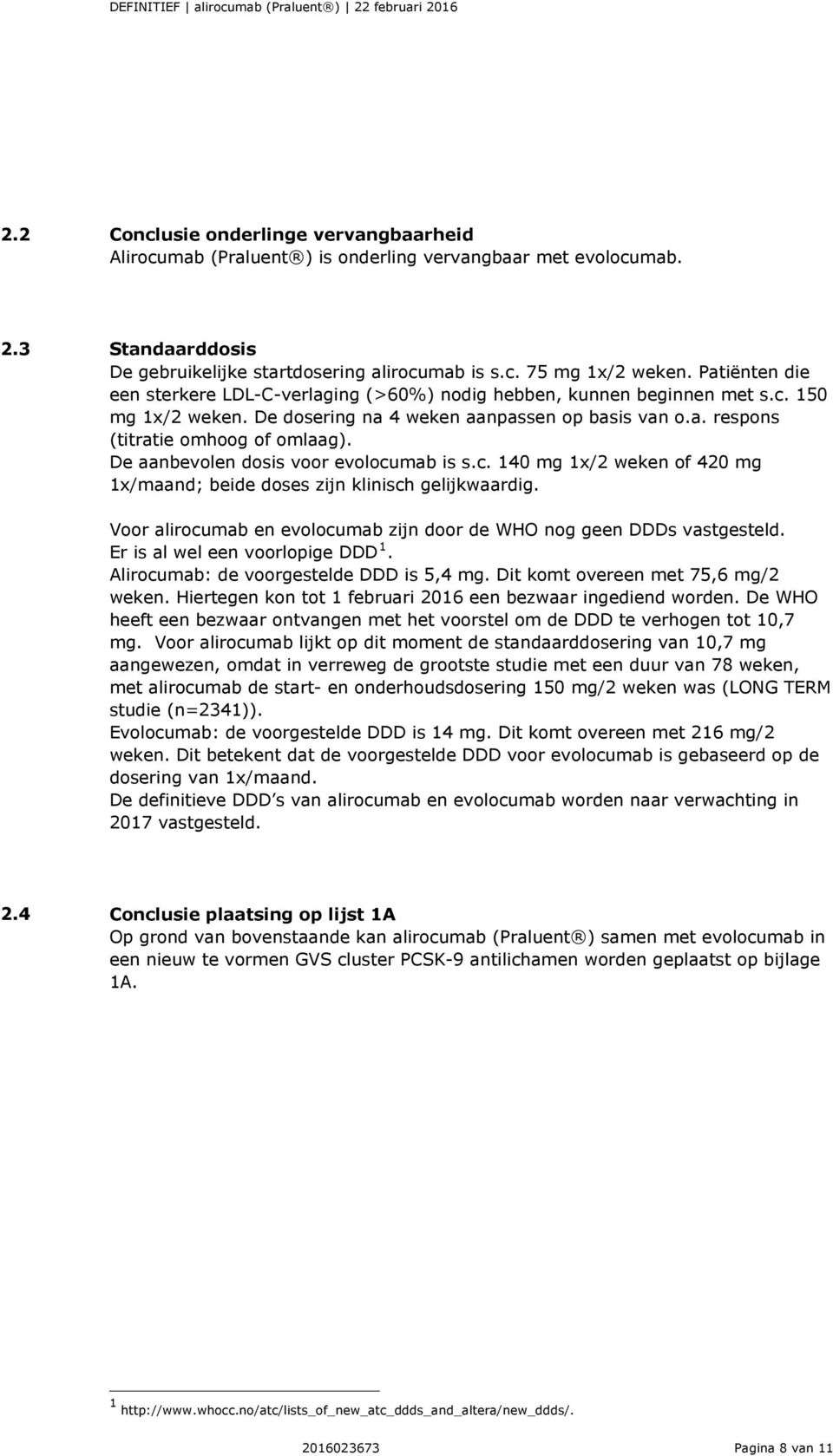De aanbevolen dosis voor evolocumab is s.c. 140 mg 1x/2 weken of 420 mg 1x/maand; beide doses zijn klinisch gelijkwaardig. Voor alirocumab en evolocumab zijn door de WHO nog geen DDDs vastgesteld.