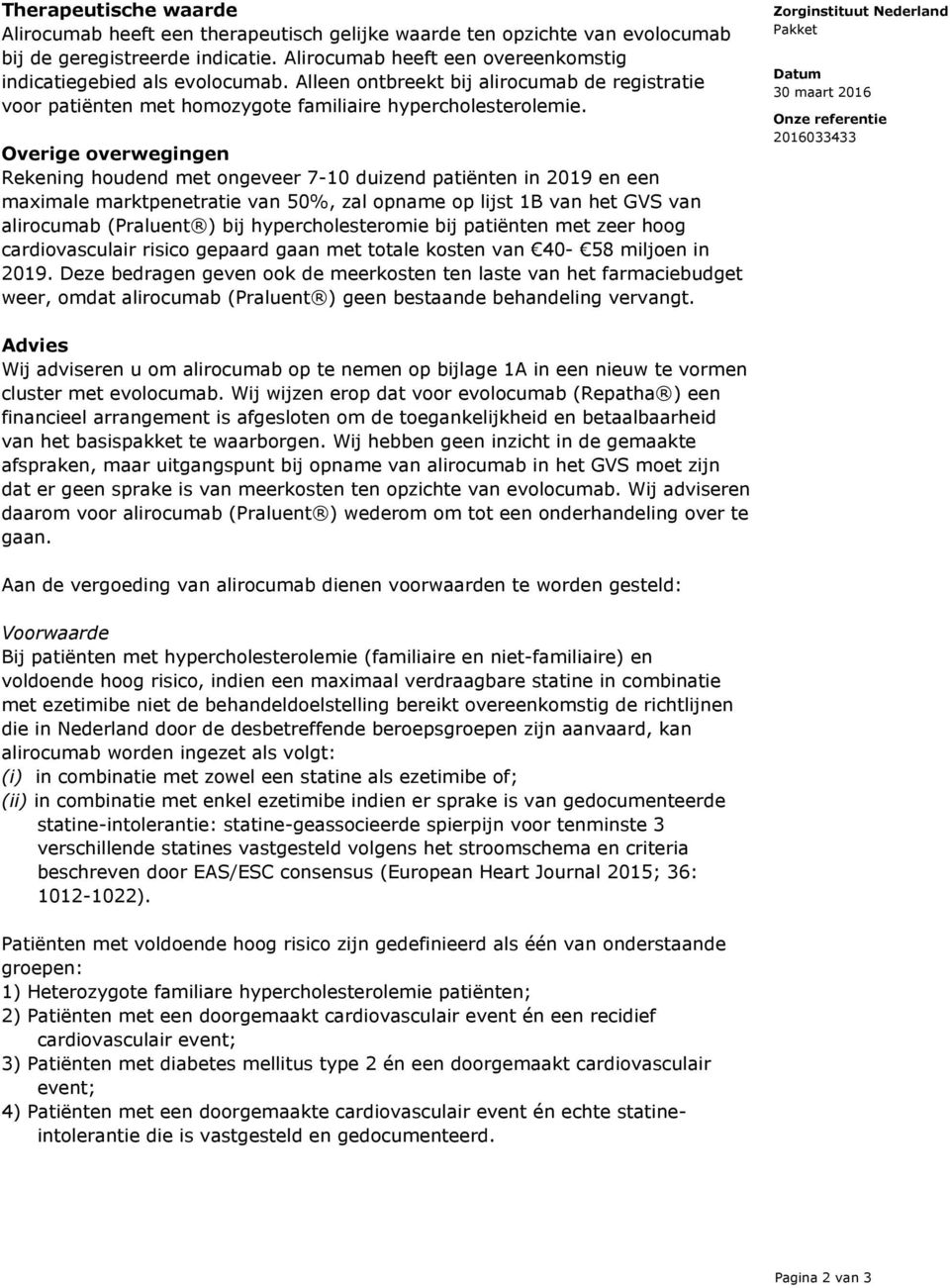 Overige overwegingen Rekening houdend met ongeveer 7-10 duizend patiënten in 2019 en een maximale marktpenetratie van 50%, zal opname op lijst 1B van het GVS van alirocumab (Praluent ) bij