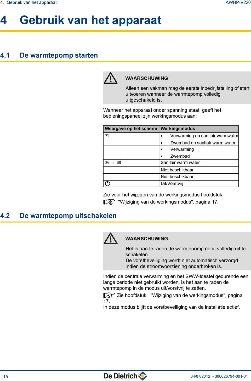 Wanneer het apparaat onder spanning staat, geeft het bedieningspaneel zijn werkingsmodus aan: Weergave op het scherm Werkingsmodus 4.