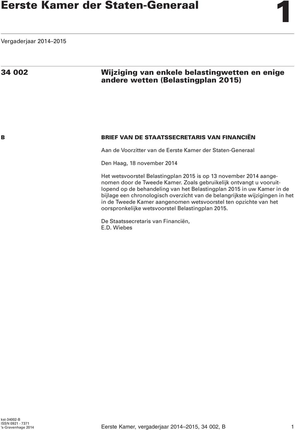 Zoals gebruikelijk ontvangt u vooruitlopend op de behandeling van het Belastingplan 2015 in uw Kamer in de bijlage een chronologisch overzicht van de belangrijkste wijzigingen in het in de Tweede