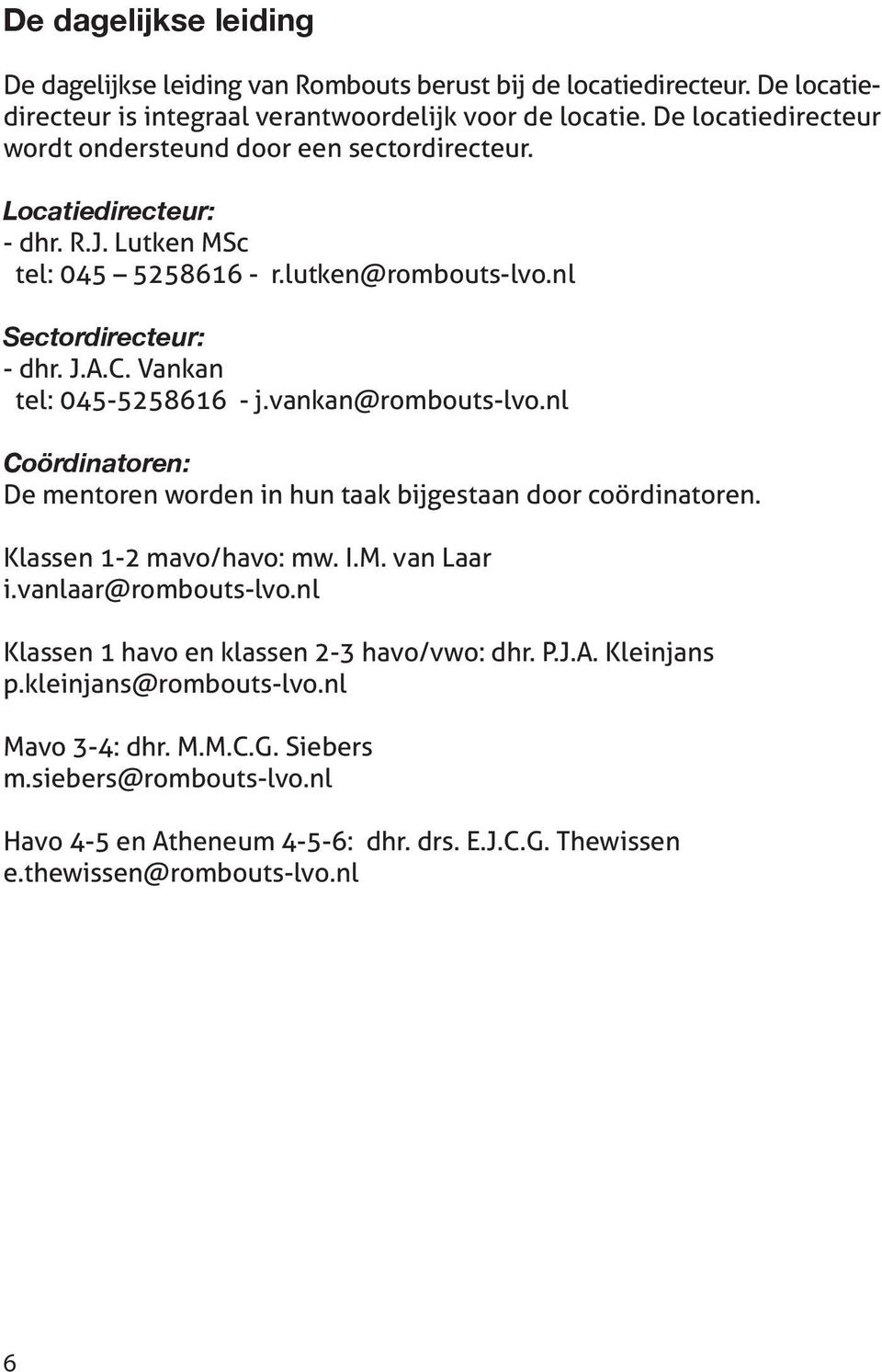 Vankan tel: 045-5258616 - j.vankan@rombouts-lvo.nl Coördinatoren: De mentoren worden in hun taak bijgestaan door coördinatoren. Klassen 1-2 mavo/havo: mw. I.M. van Laar i.vanlaar@rombouts-lvo.