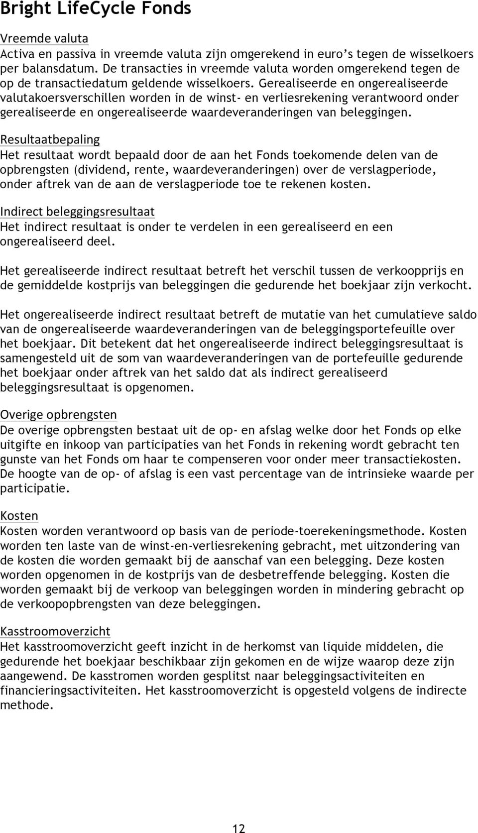 Gerealiseerde en ongerealiseerde valutakoersverschillen worden in de winst- en verliesrekening verantwoord onder gerealiseerde en ongerealiseerde waardeveranderingen van beleggingen.