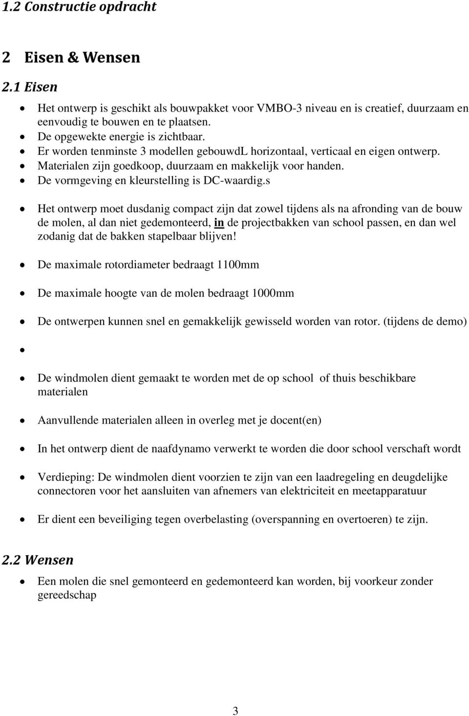 s Het ontwerp moet dusdanig compact zijn dat zowel tijdens als na afronding van de bouw de molen, al dan niet gedemonteerd, in de projectbakken van school passen, en dan wel zodanig dat de bakken