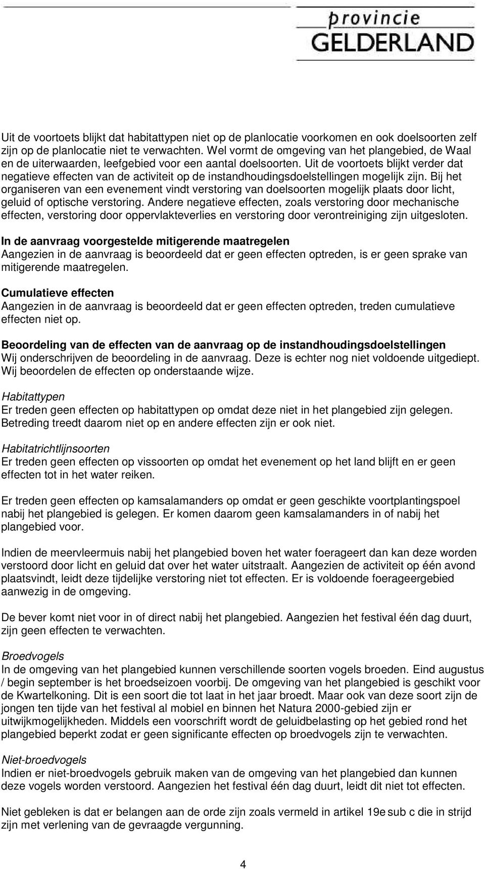 Uit de voortoets blijkt verder dat negatieve effecten van de activiteit op de instandhoudingsdoelstellingen mogelijk zijn.