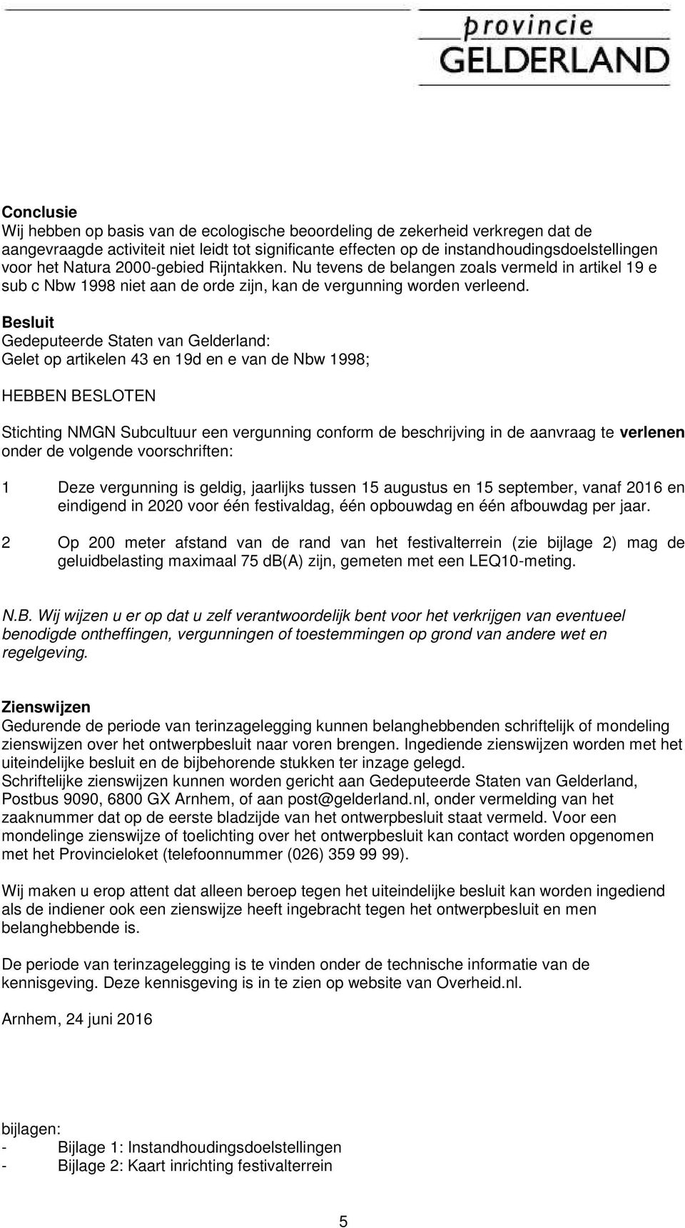 Besluit Gedeputeerde Staten van Gelderland: Gelet op artikelen 43 en 19d en e van de Nbw 1998; HEBBEN BESLOTEN Stichting NMGN Subcultuur een vergunning conform de beschrijving in de aanvraag te