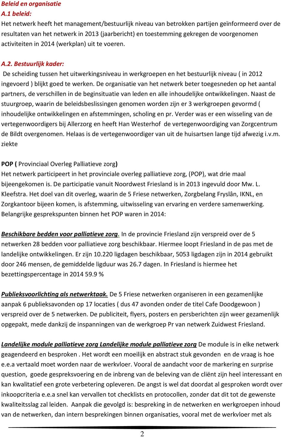 activiteiten in 2014 (werkplan) uit te voeren. A.2. Bestuurlijk kader: De scheiding tussen het uitwerkingsniveau in werkgroepen en het bestuurlijk niveau ( in 2012 ingevoerd ) blijkt goed te werken.