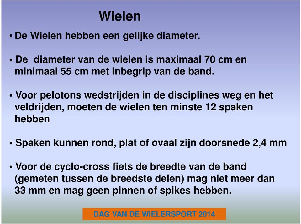 Voor pelotons wedstrijden in de disciplines weg en het veldrijden, moeten de wielen ten minste 12 spaken hebben