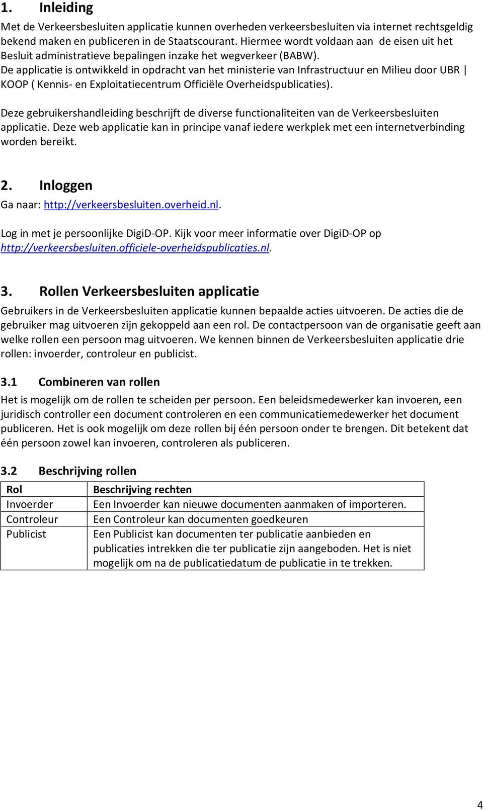 De applicatie is ontwikkeld in opdracht van het ministerie van Infrastructuur en Milieu door UBR KOOP ( Kennis- en Exploitatiecentrum Officiële Overheidspublicaties).