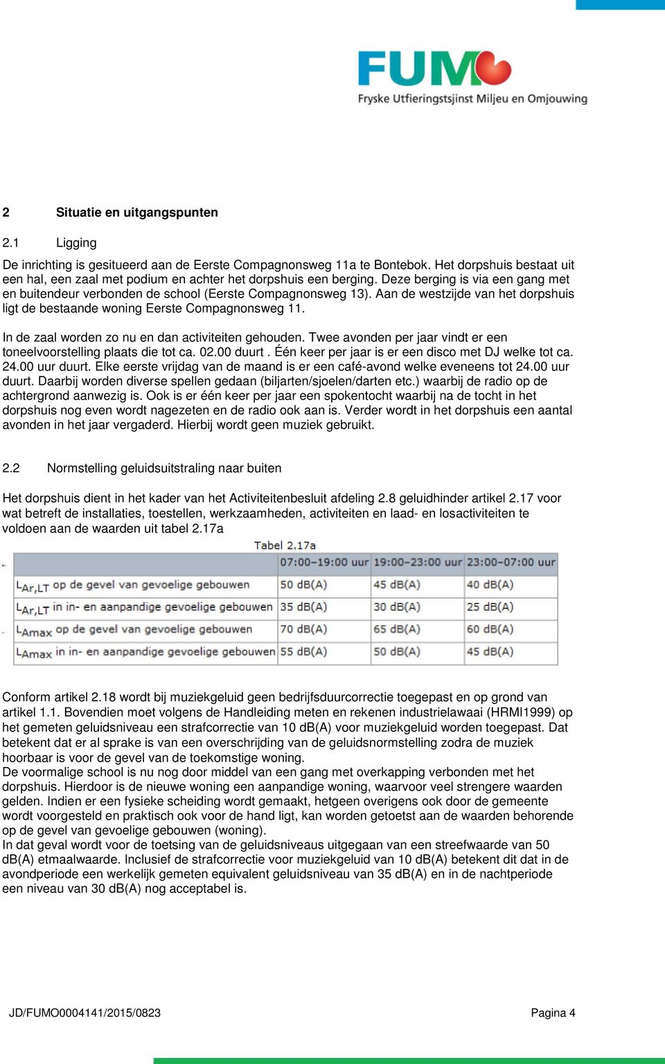 Aan de westzijde van het dorpshuis ligt de bestaande woning Eerste Compagnonsweg 11. In de zaal worden zo nu en dan activiteiten gehouden.