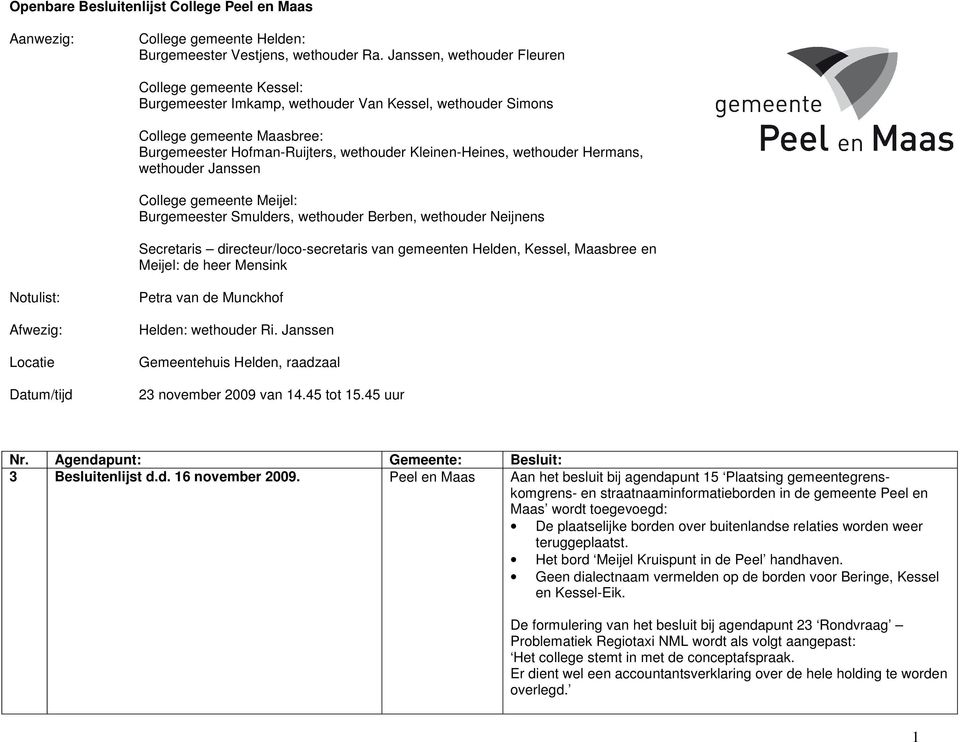 wethouder Hermans, wethouder Janssen College gemeente Meijel: Burgemeester Smulders, wethouder Berben, wethouder Neijnens Secretaris directeur/loco-secretaris van gemeenten, Kessel, Maasbree en