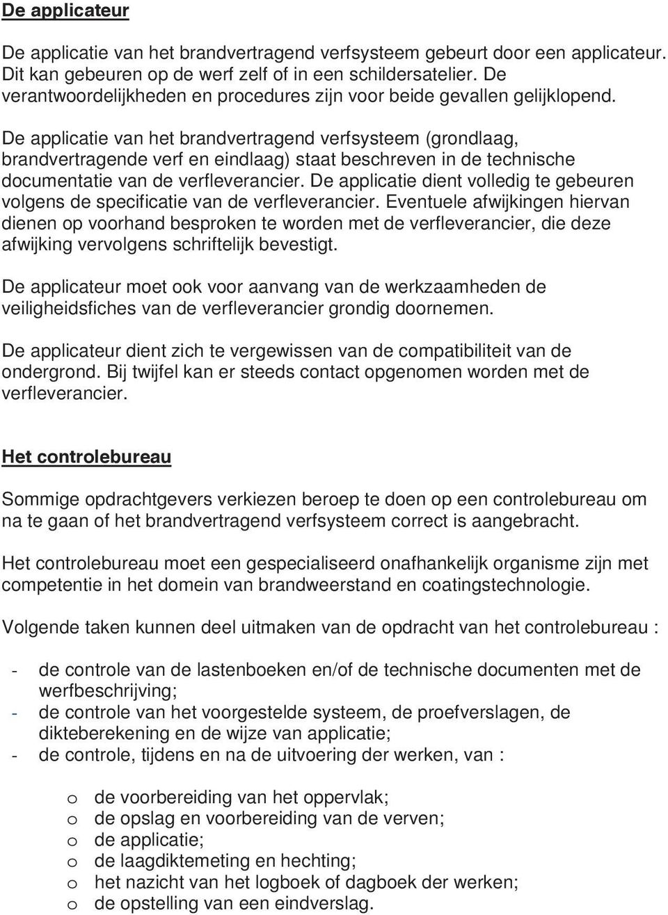 De applicatie van het brandvertragend verfsysteem (grondlaag, brandvertragende verf en eindlaag) staat beschreven in de technische documentatie van de verfleverancier.