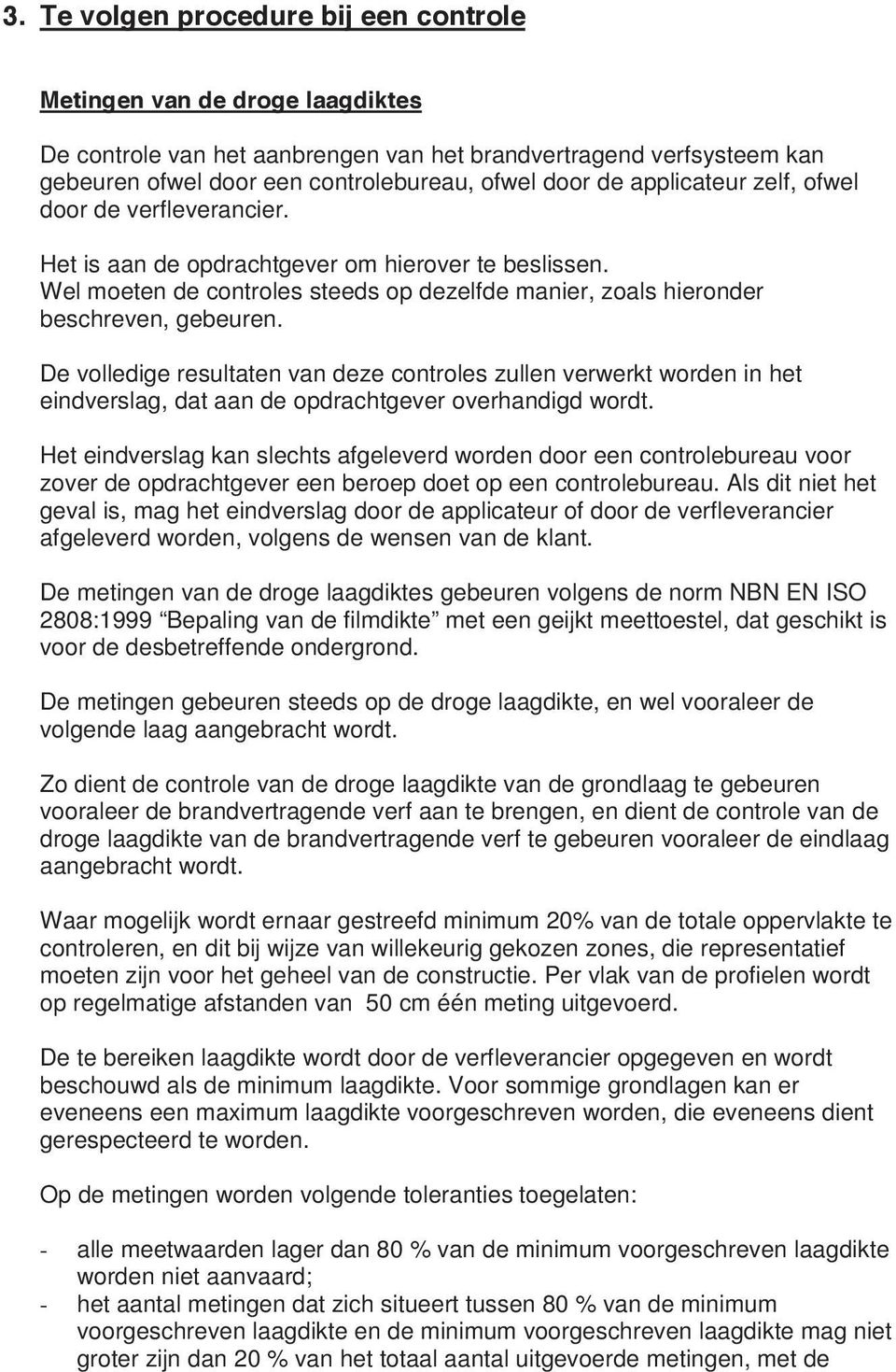 De volledige resultaten van deze controles zullen verwerkt worden in het eindverslag, dat aan de opdrachtgever overhandigd wordt.