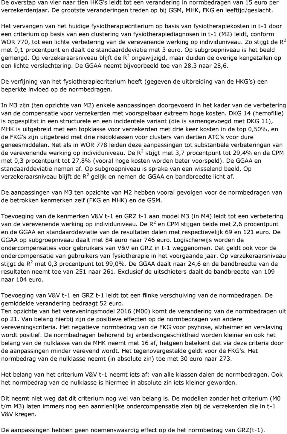 770, tot een lichte verbetering van de verevenende werking op individuniveau. Zo stijgt de R 2 met 0,1 procentpunt en daalt de standaarddeviatie met 3 euro. Op subgroepniveau is het beeld gemengd.