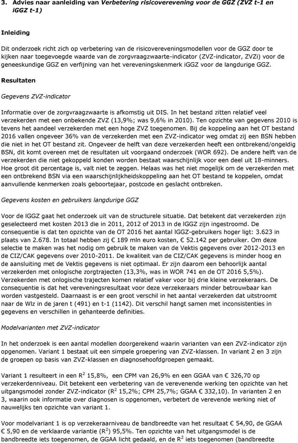 Resultaten Gegevens ZVZ-indicator Informatie over de zorgvraagzwaarte is afkomstig uit DIS. In het bestand zitten relatief veel verzekerden met een onbekende ZVZ (13,9%; was 9,6% in 2010).