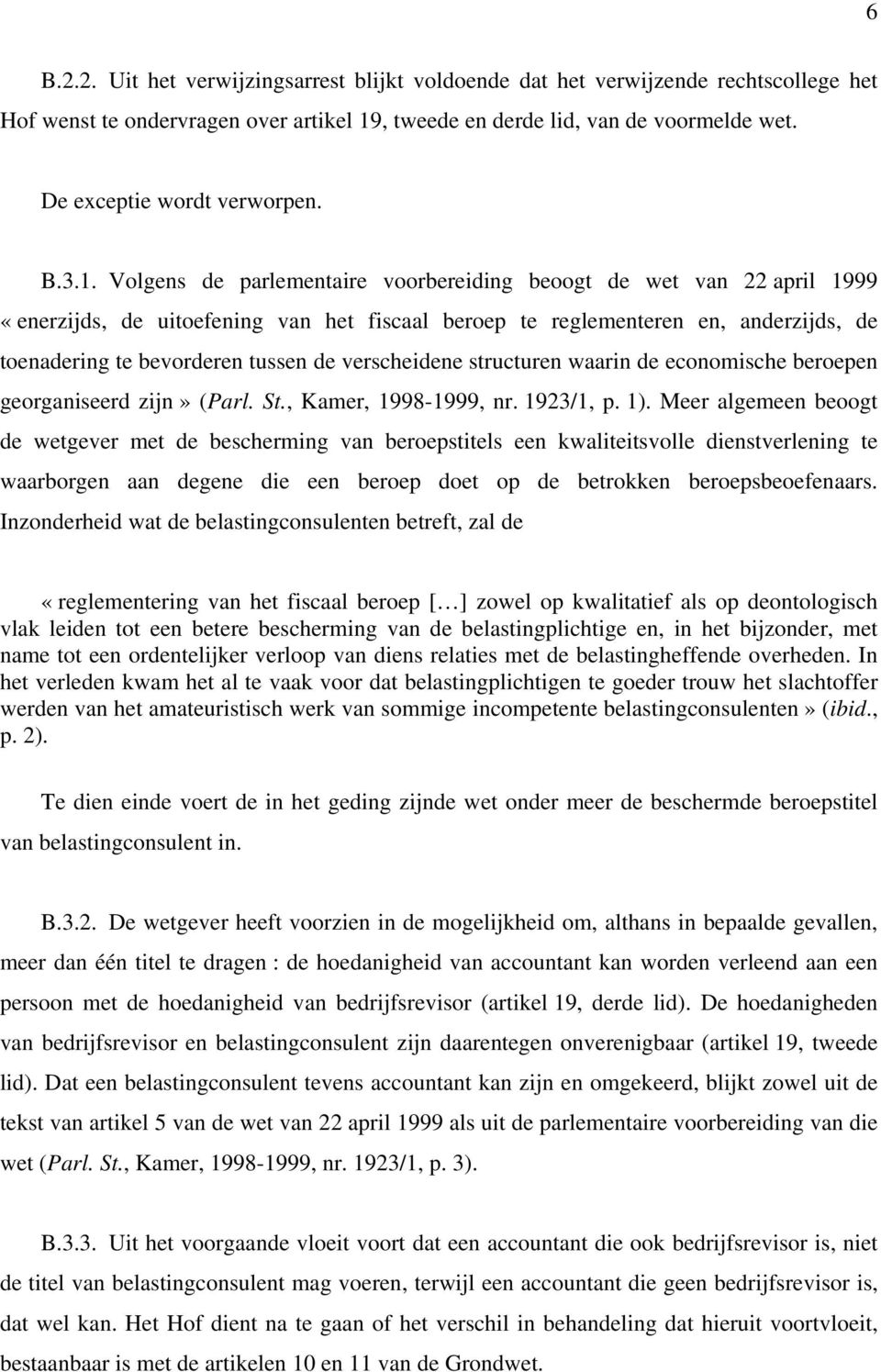 Volgens de parlementaire voorbereiding beoogt de wet van 22 april 1999 «enerzijds, de uitoefening van het fiscaal beroep te reglementeren en, anderzijds, de toenadering te bevorderen tussen de