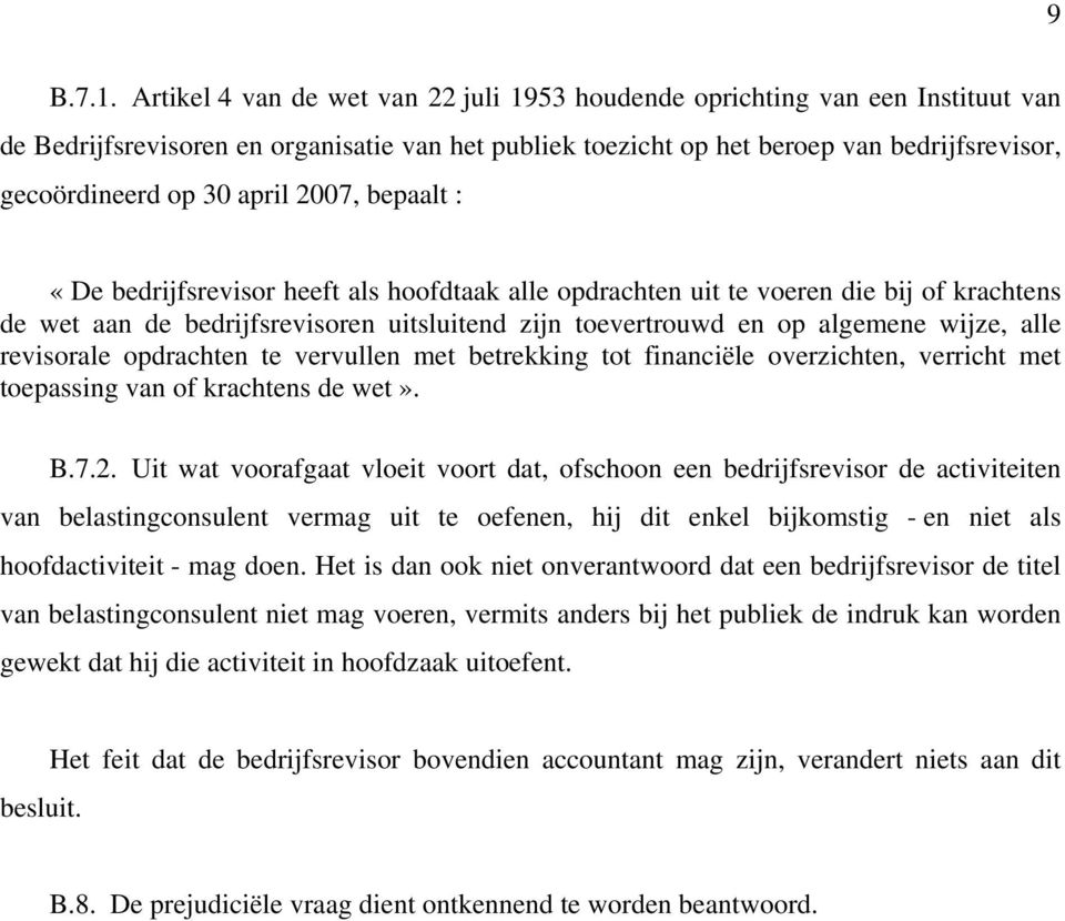 april 2007, bepaalt : «De bedrijfsrevisor heeft als hoofdtaak alle opdrachten uit te voeren die bij of krachtens de wet aan de bedrijfsrevisoren uitsluitend zijn toevertrouwd en op algemene wijze,