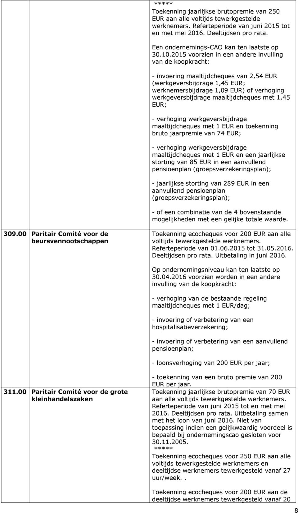 2015 voorzien in een andere invulling van de koopkracht: - invoering maaltijdcheques van 2,54 EUR (werkgeversbijdrage 1,45 EUR; werknemersbijdrage 1,09 EUR) of verhoging werkgeversbijdrage